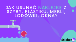 Jak usunąć naklejkę z szyby, plastiku, mebli, lodówki, okna